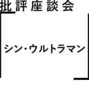 批評座談会〈シン・ウルトラマン〉