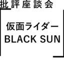 批評座談会〈仮面ライダーBLACK SUN〉