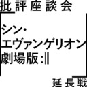 【延長戦】批評座談会〈シン・エヴァンゲリオン劇場版:||〉