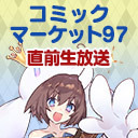 コミックマーケット９７直前生放送　～今回も物販特典共にてんこもりですの！～