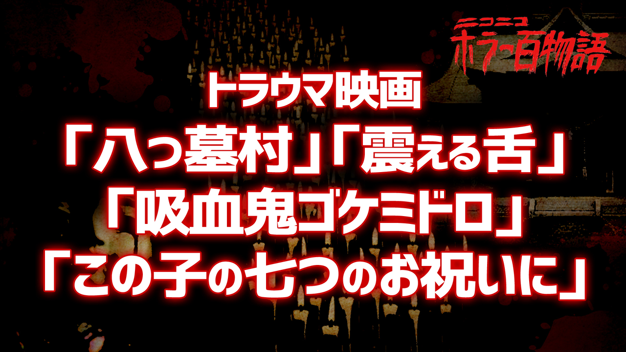 映画 八つ墓村 震える舌 吸血鬼ゴケミドロ この子の七つのお祝いに トラウマホラー百物語 18 07 22 日 00 00開始 ニコニコ生放送