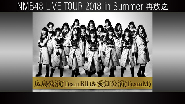 NMB48 SUMMER LIVE2018 広島公演(TeamBⅡ)&...