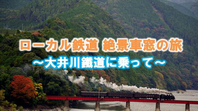 【大井川鐵道に乗って】～ローカル鉄道 絶景車窓の旅～