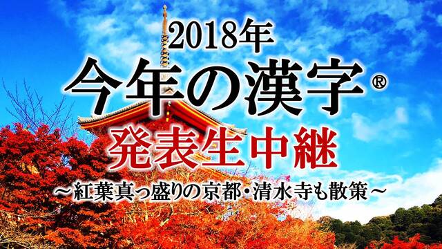 2018年「今年の漢字®」発表 生中継～紅葉真っ盛りの京都・清水寺も散...