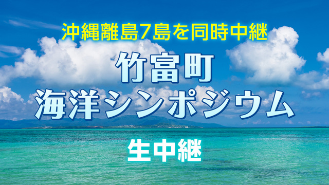 【沖縄離島7島を同時中継】竹富町・海洋シンポジウム 生中継