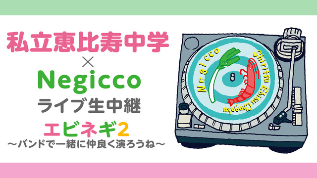 私立恵比寿中学×Negiccoライブ生中継「エビネギ2～バンドで一緒に...