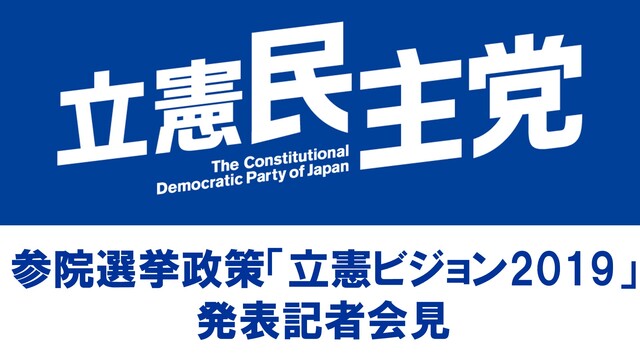 【参院選2019】立憲民主党 参院選挙政策「立憲ビジョン2019」発表...