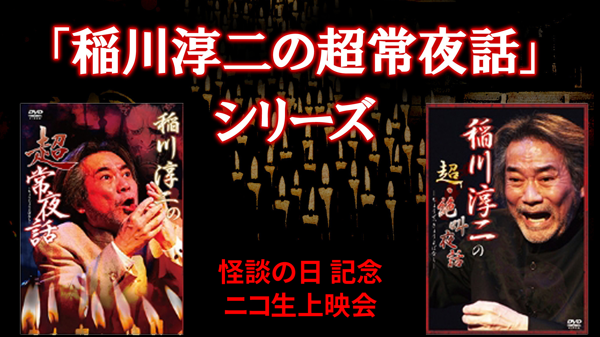 稲川淳二の超常夜話 シリーズ 怪談の日 ホラー百物語 19 08 12 月 08 00開始 ニコニコ生放送