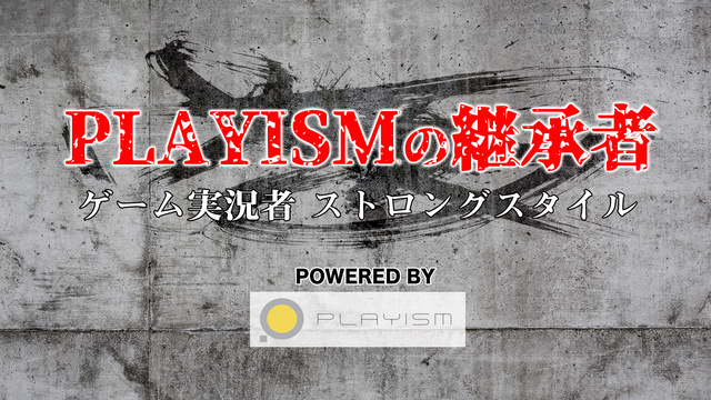 PLAYISMの継承者 ～ゲーム実況 ストロングスタイル～