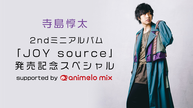 寺島惇太 2ndミニアルバム Joy Source 発売記念スペシャル Supported By Animelo Mix 19 10 14 月 21 00開始 ニコニコ生放送