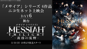 中止】「メサイア」シリーズ 6作品 ニコ生ネット上映会 DAY6 舞台 