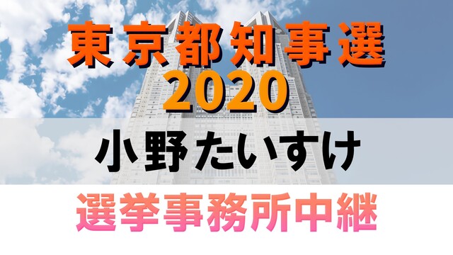 【都知事選2020】小野たいすけ 選挙事務所より生中継