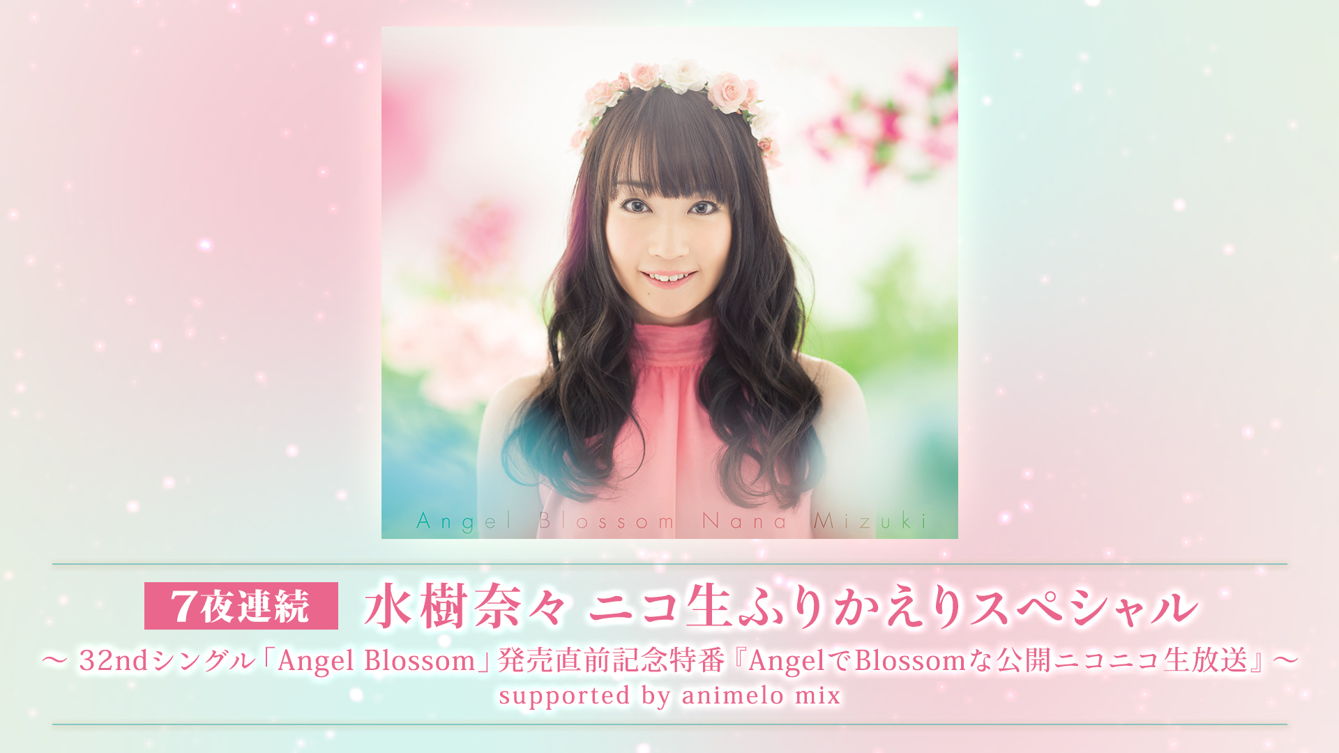 水樹奈々 ニコ生ふりかえりスペシャル 32ndシングル Angel Blossom 発売直前記念特番 Angelでblossomな公開ニコニコ生放送 Supported By Animelo Mix 10 03 土 21 30開始 ニコニコ生放送