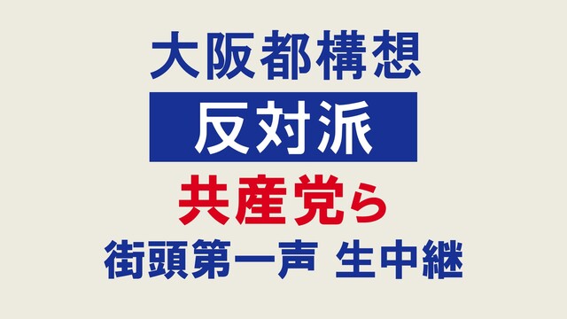 【大阪都構想 反対派】共産党ら 街頭第一声 生中継
