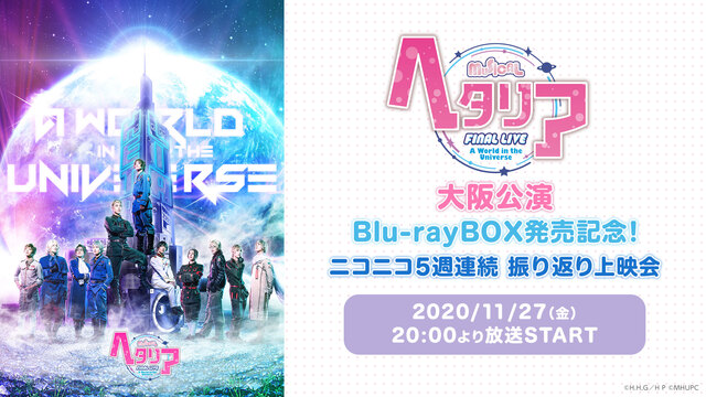 ミュージカル ヘタリア Blu Raybox発売記念 ニコニコ5週連続 振り返り上映会 ミュージカル ヘタリア Final Live A World In The Universe 大阪公演 11 27 金 00開始 ニコニコ生放送 ミュージカル ヘタリア Blu Raybox発売記念 ニコニコ5週連続 振り返り上映会 ミュージカル ヘタリア Final Live A World In The Universe 大阪公演 11 27 金 00開始 ニコニコ生放送