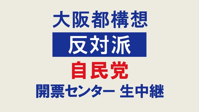 【大阪都構想・反対派】自民党 開票センター 生中継