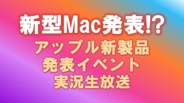 【新型Mac発表！？】アップル新製品発表イベント実況生放送