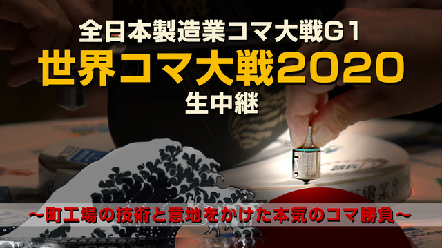 『全日本製造業コマ大戦G1 世界コマ大戦2020』生中継～町工場の技術...