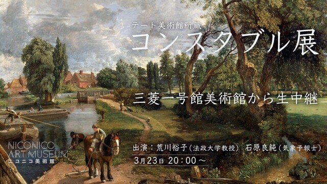 三菱一号館美術館 企画展「コンスタブル展」を巡ろう / 出演: 荒川裕...