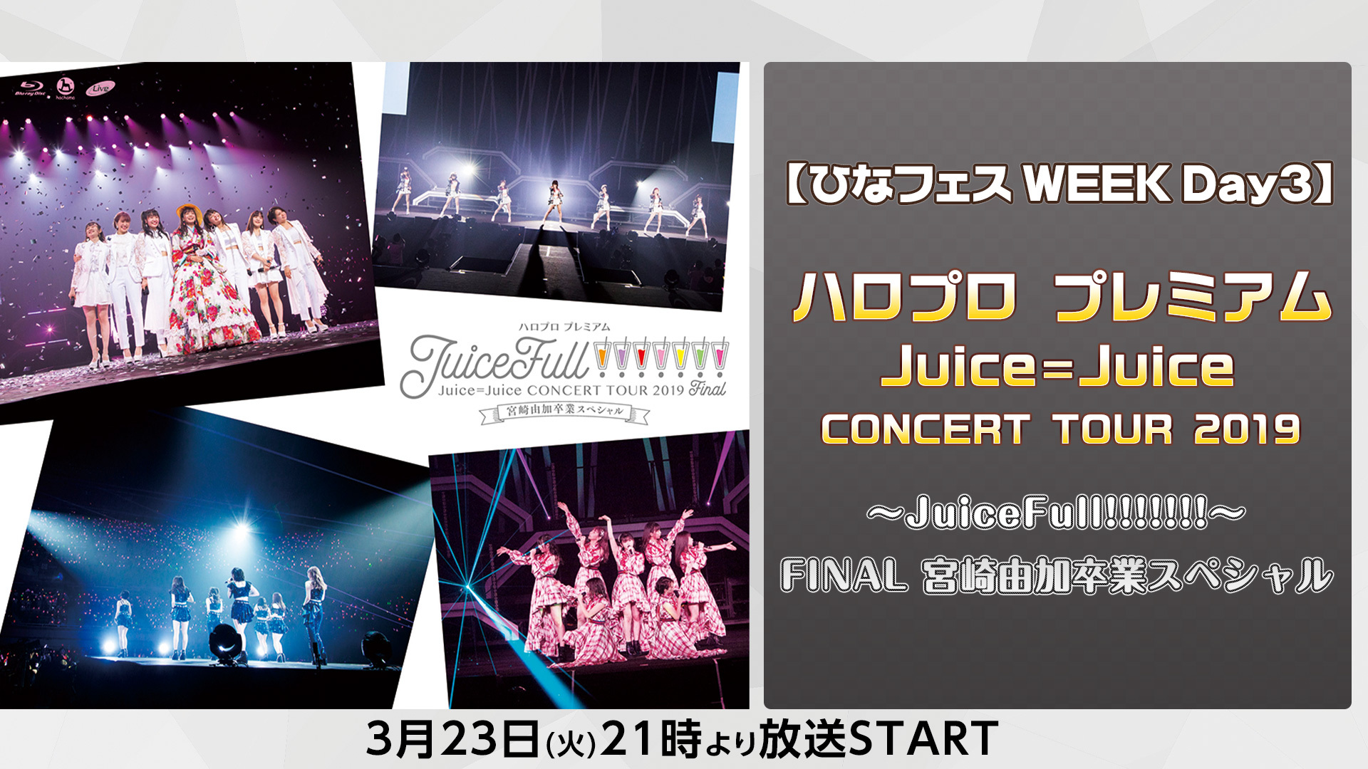 ひなフェス Week Day3 ハロプロ プレミアム Juice Juice Concert Tour 19 Juicefull Final 宮崎由加卒業スペシャル 21 03 23 火 21 00開始 ニコニコ生放送
