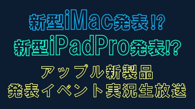【新型iPad Pro＆iMac発表！？】アップル新製品発表イベント実...