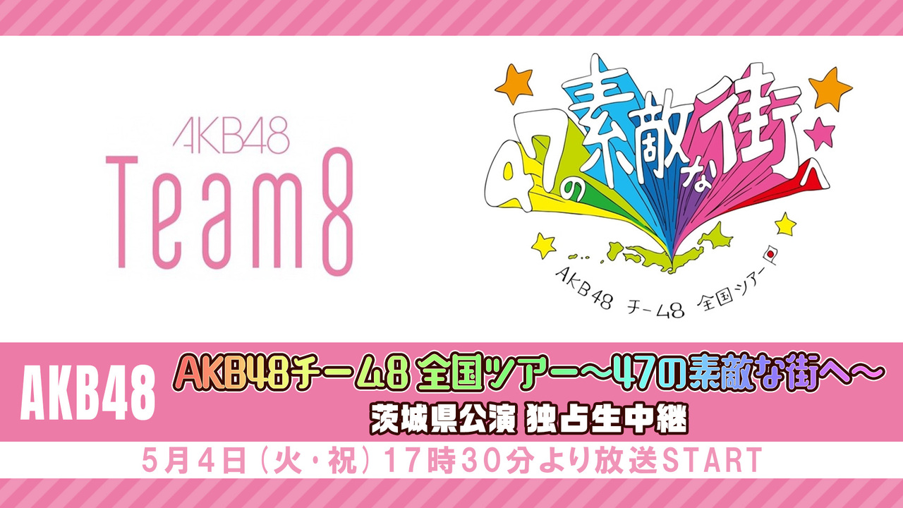 [LIVE] 「AKB48チーム8 全国ツアー～47の素敵な街へ～」茨城県公演