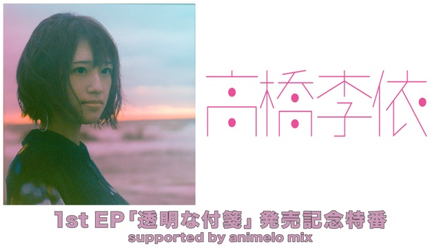 高橋李依 1st EP 「透明な付箋」発売記念特番 supported...