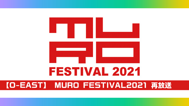 【O-EAST】MURO FESTIVAL2021 再放送
