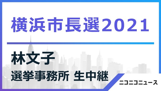 【横浜市長選2021】林文子 選挙事務所から生中継