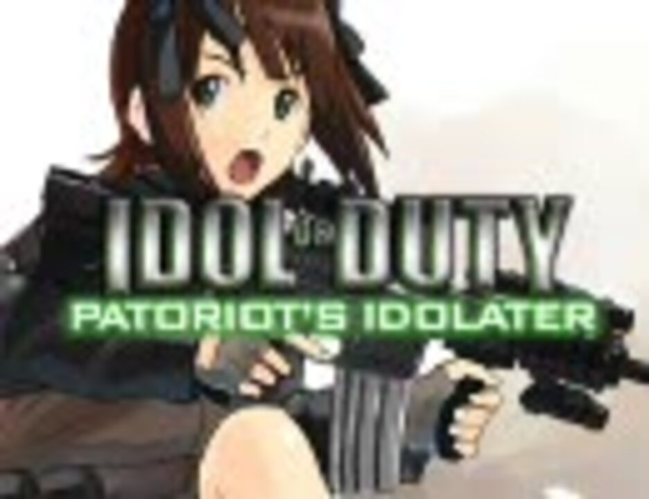 アイマス火葬戦記 Idol Of Duty 愛国者たちの偶像 ニコニコ動画