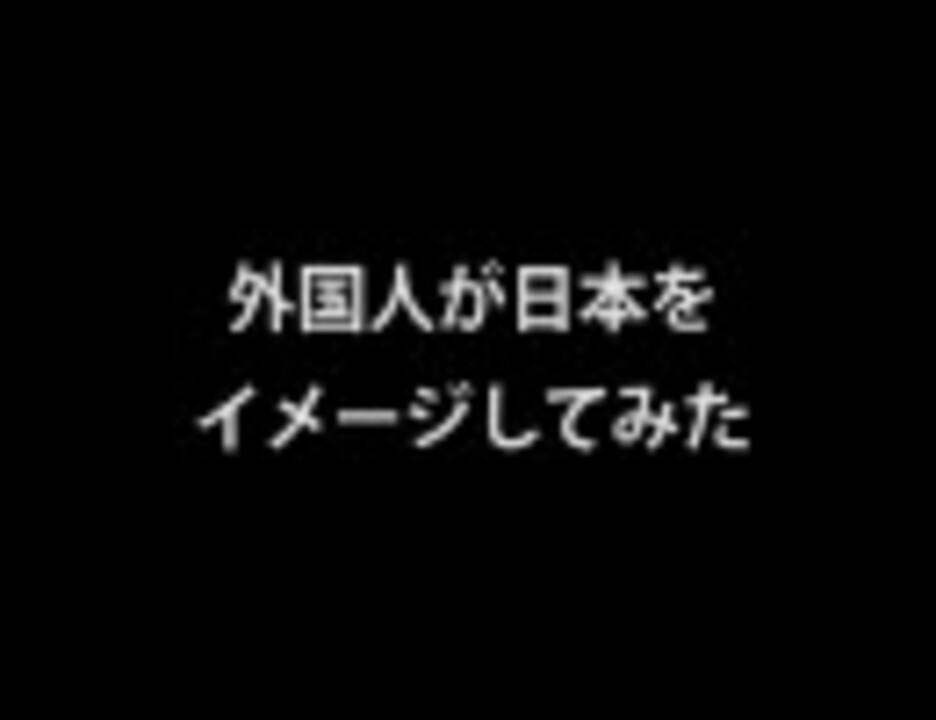 海外動画 外国人が日本をイメージしてみた ニコニコ動画