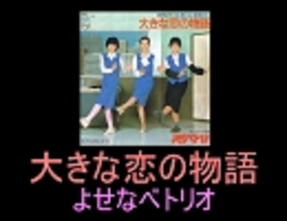 よせなべトリオ 大きな恋の物語 動画なし ｆｕｌｌ ニコニコ動画