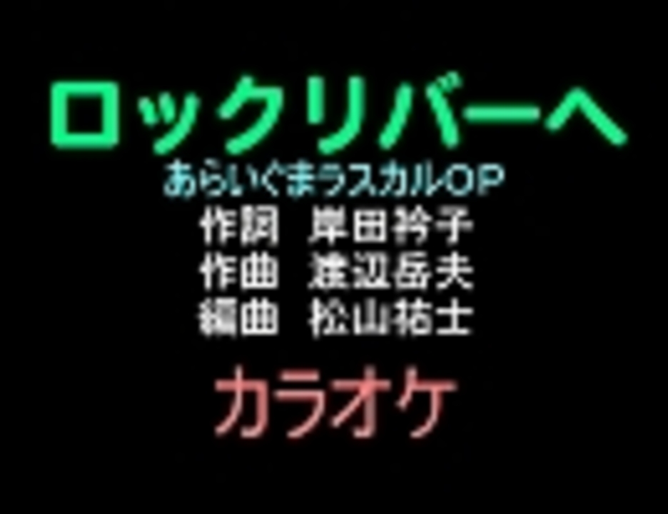 アニソンカラオケ素材 ロックリバーへ あらいぐまラスカルｏｐ ニコニコ動画