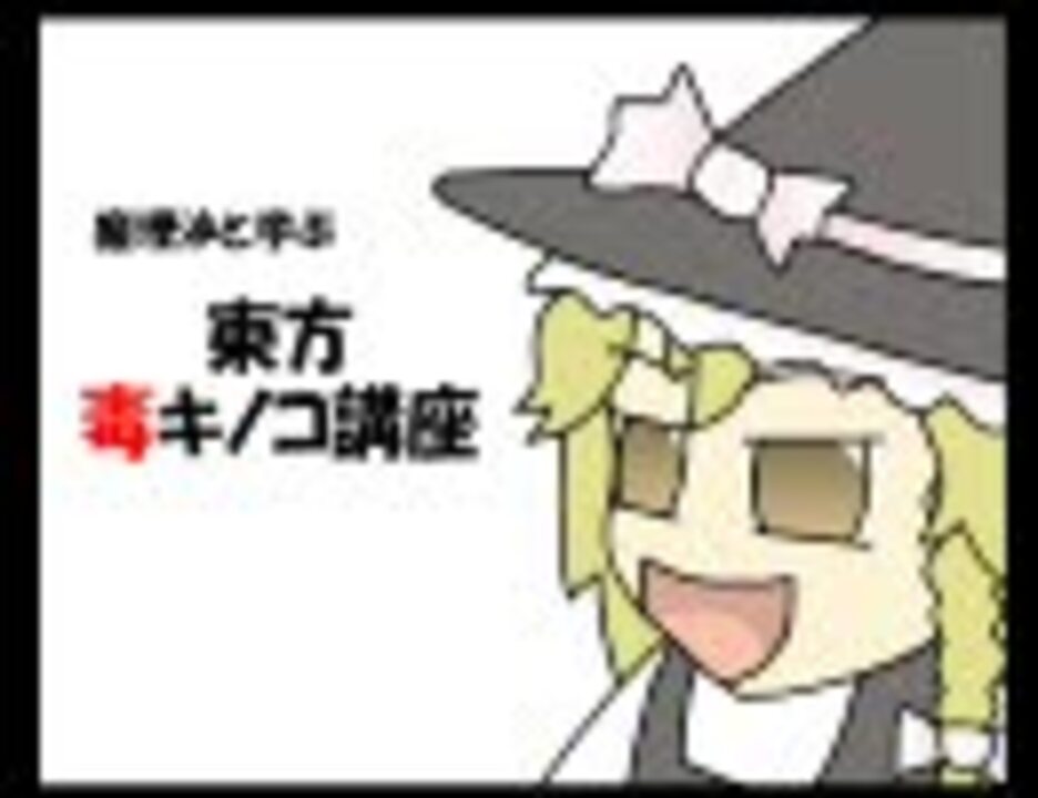 魔理沙と学ぶ東方毒キノコ講座４ ニコニコ動画