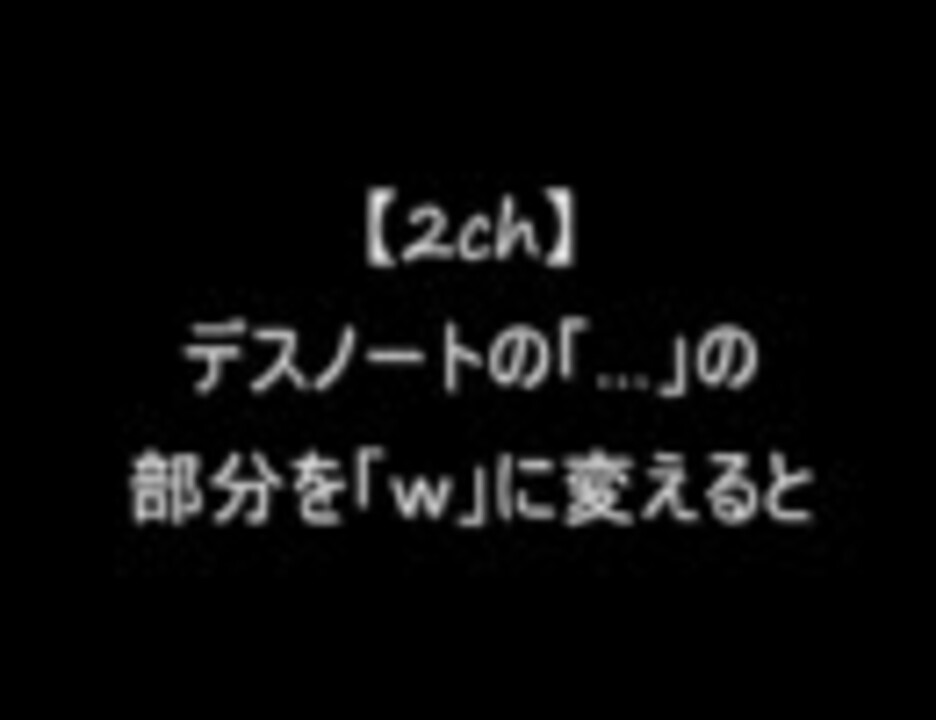 2ch デスノートの の部分を ｗ に変えると ニコニコ動画