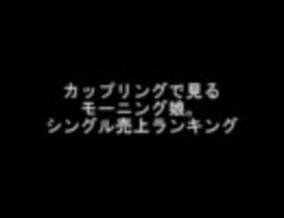 カップリングで見る モーニング娘 シングル売上ランキング ニコニコ動画