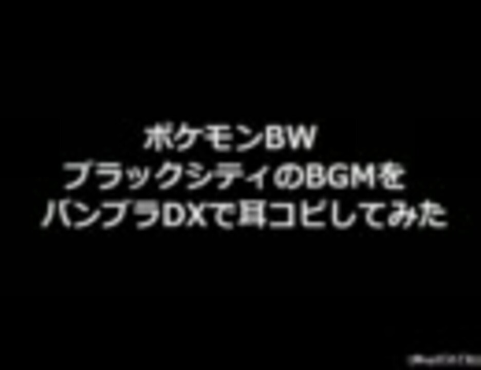 ポケモンbw ブラックシティのbgmをバンブラdxで耳コピしてみた 再up ニコニコ動画