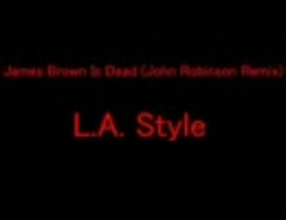 James Brown Is Dead (John Robinson Remix) / L.A. Style - ニコニコ動画