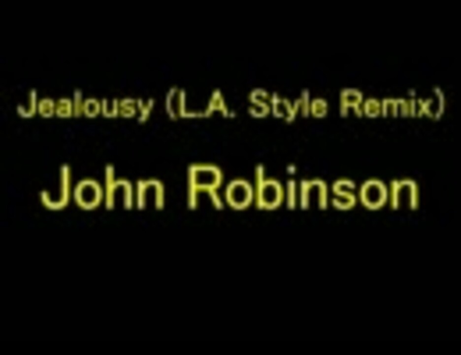 Jealousy (L.A. Style Remix) / John Robinson - ニコニコ動画