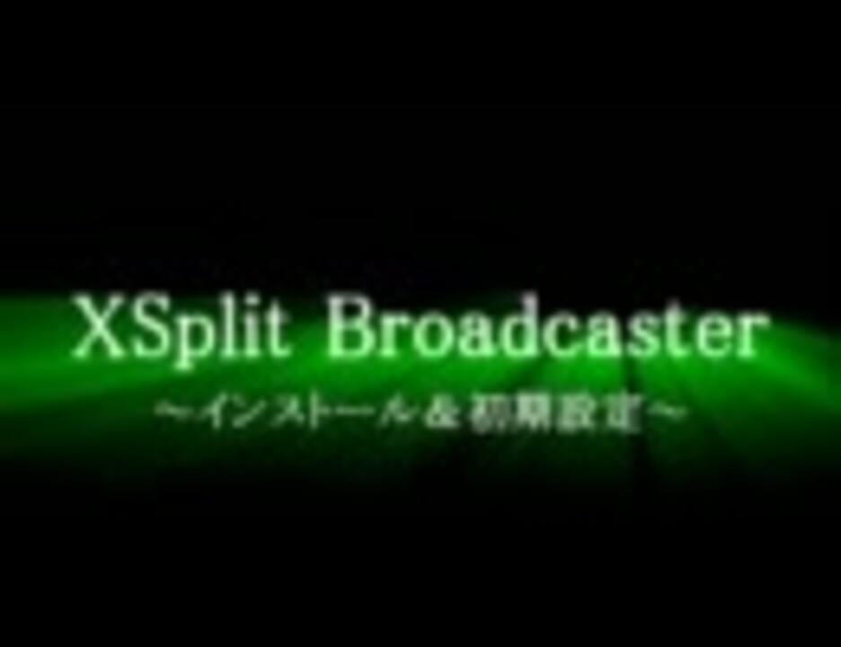 Xsplitbroadcasterの使い方 Part1 初期設定編 ニコニコ動画