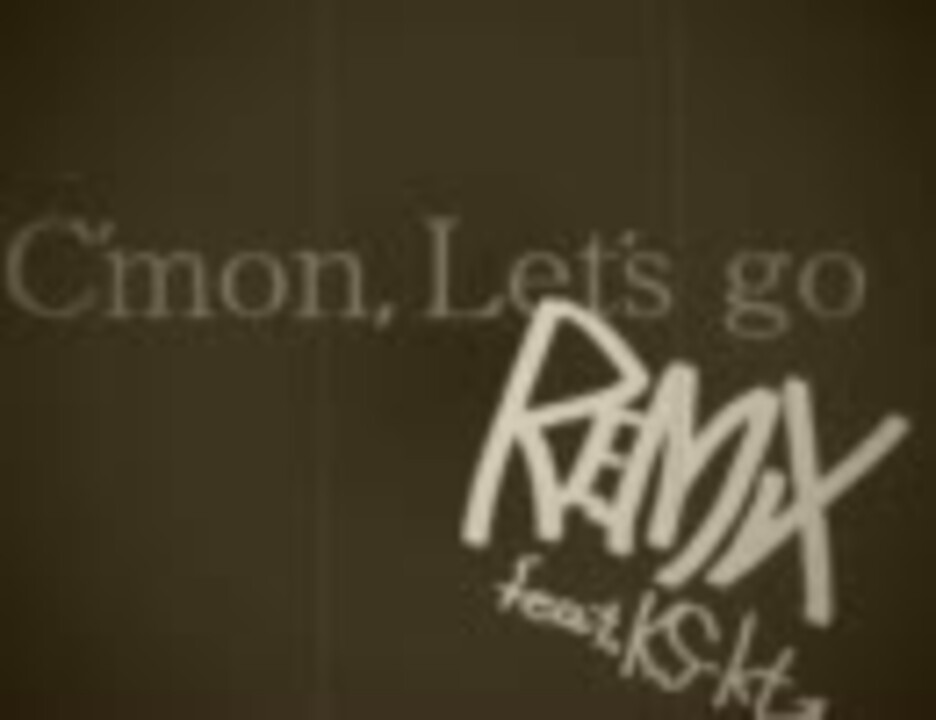C'mon,Let's go(FB REMIX)feat.KS-kt - ニコニコ動画
