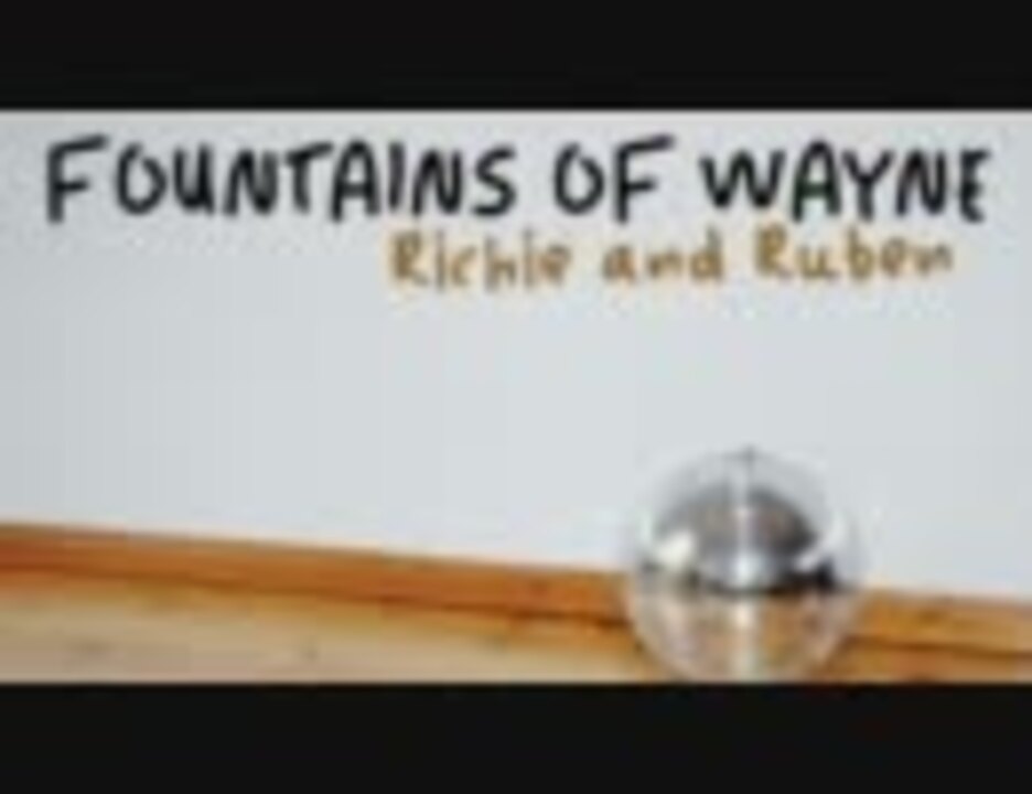 Fountains of Wayne / Richie and Ruben ニコニコ動画
