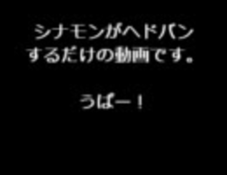 シナモンがヘドバンするだけの動画 ニコニコ動画