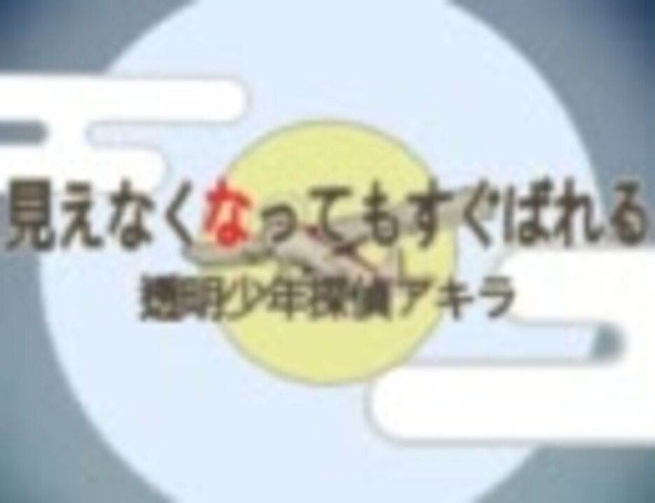 見えなくなってもすぐばれる 透明少年探偵アキラ ニコニコ動画