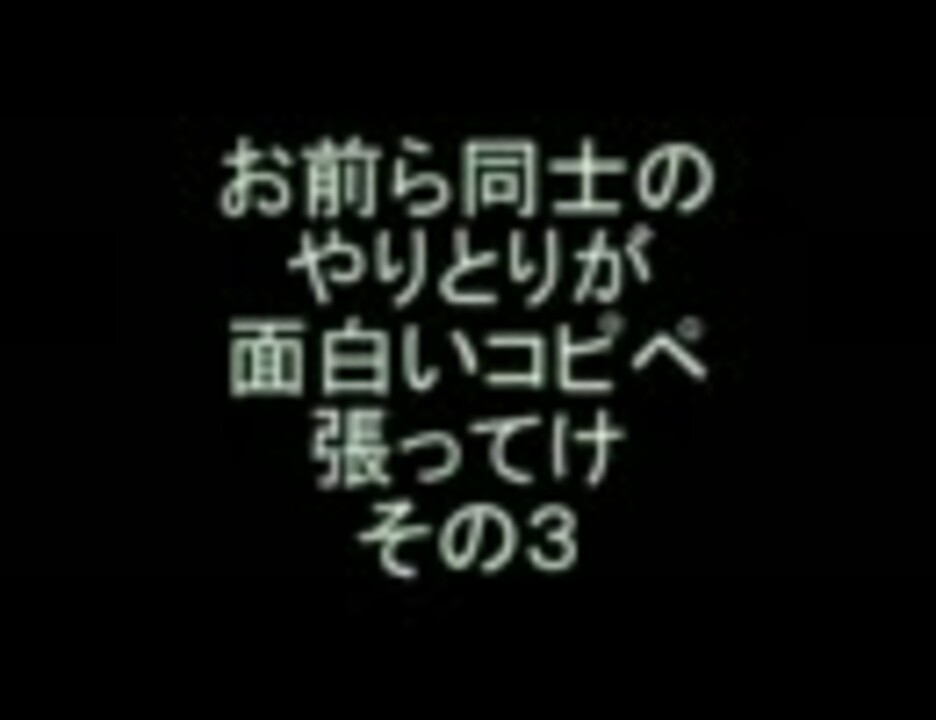 2ch お前らのやりとりが面白いコピペ張ってけその３ まとめ ニコニコ動画