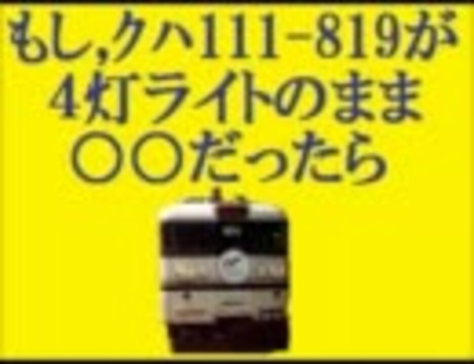 うｐ主の妄想劇 もし クハ１１１ ８１９が だったら ニコニコ動画