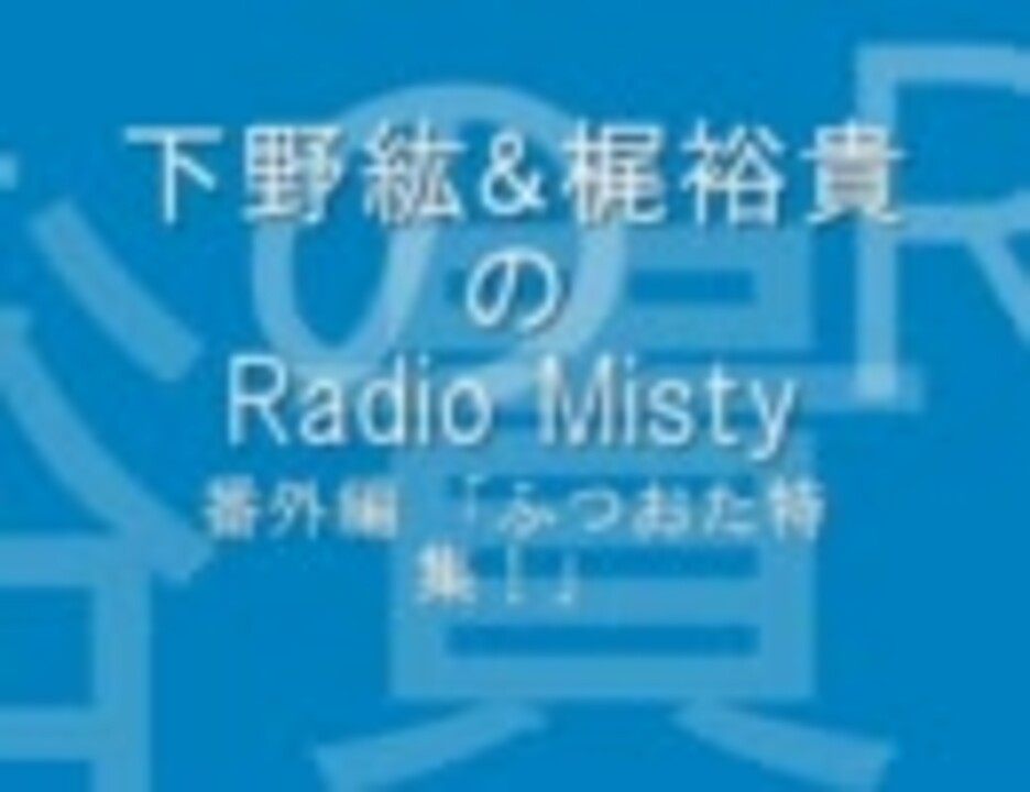 下野紘 梶裕貴のradio Misty 番外編 ふつおた特集 ニコニコ動画