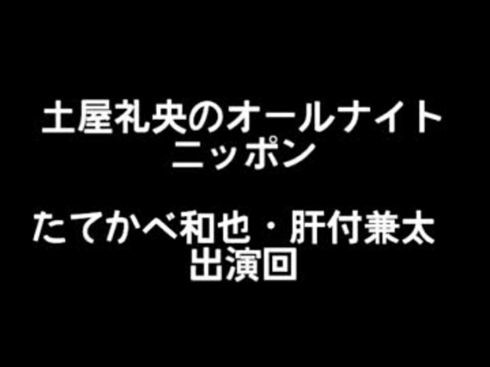 土屋礼央のオールナイトニッポン たてかべ和也 肝付兼太出演回 Part1 3 ニコニコ動画