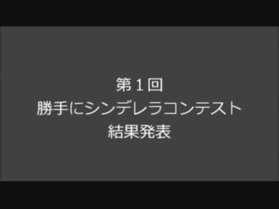 アイドルマスター 第１回勝手にシンデレラコンテスト結果発表 ニコニコ動画