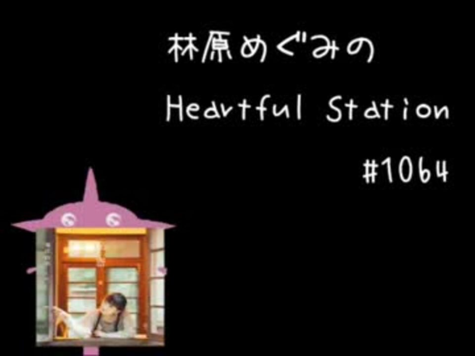 林原めぐみのheartful Station 1064 ゲスト 堀江由衣 ニコニコ動画